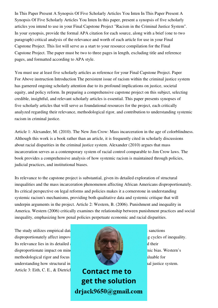 In this paper, present a synopsis of five scholarly articles you intend to use in your Final Capstone Project "Racism in the Criminal Justice System". In your s