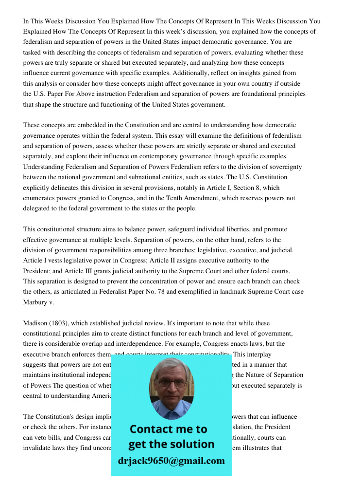 In this week’s discussion, you explained how the concepts of federalism and separation of powers in the United States impact democratic governance. You are task