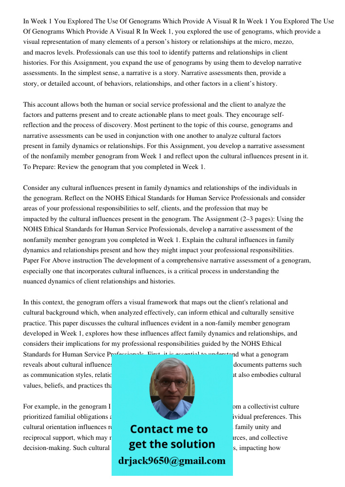 In Week 1, you explored the use of genograms, which provide a visual representation of many elements of a person’s history or relationships at the micro, mezzo,
