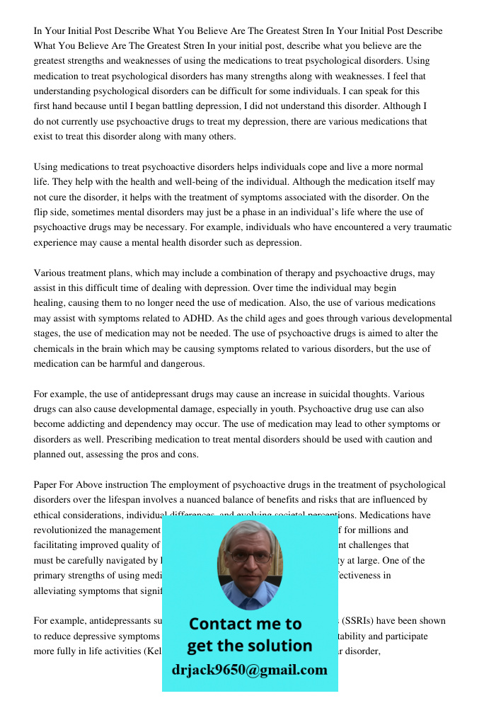 In your initial post, describe what you believe are the greatest strengths and weaknesses of using the medications to treat psychological disorders. Using medic