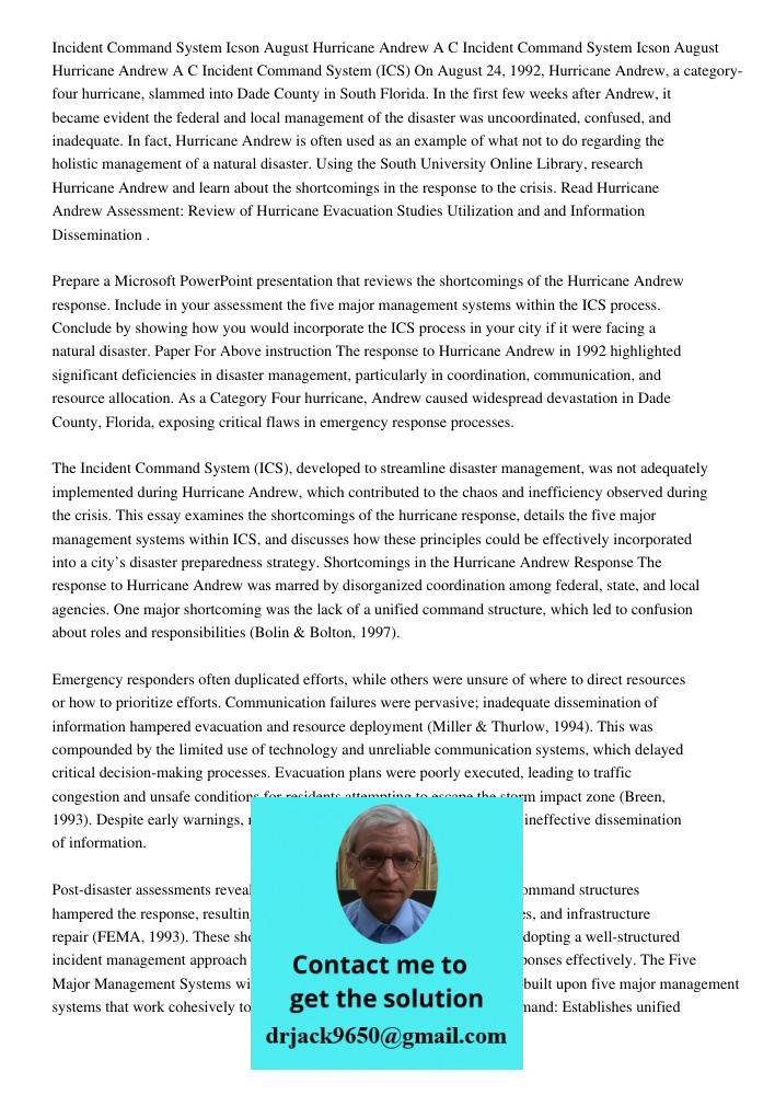 Incident Command System (ICS) On August 24, 1992, Hurricane Andrew, a category-four hurricane, slammed into Dade County in South Florida. In the first few weeks