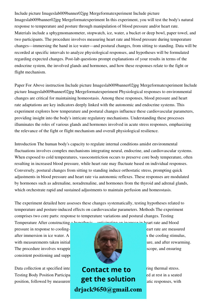 In this experiment, you will test the body's natural response to temperature and posture through manipulation of blood pressure and/or heart rate. Materials inc