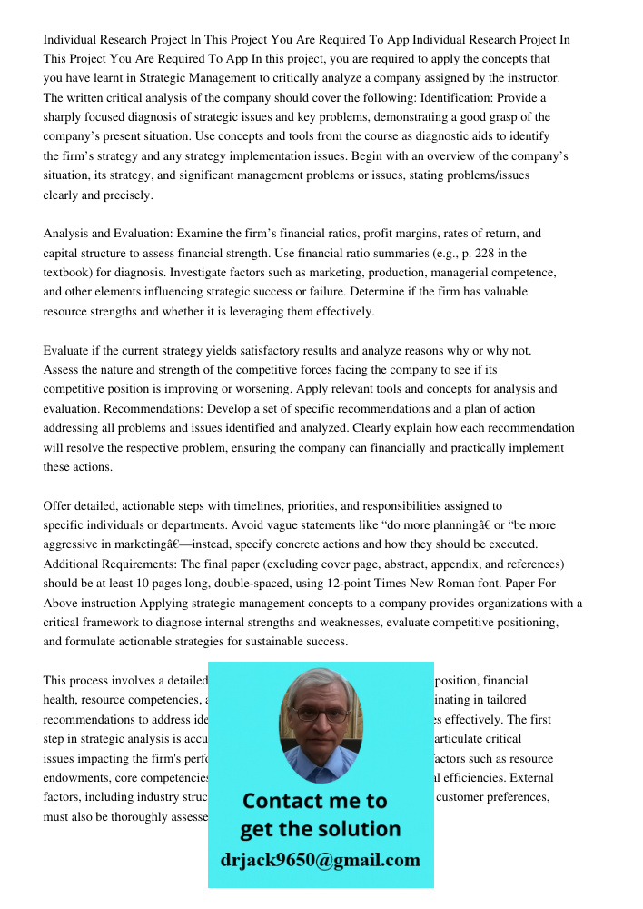 In this project, you are required to apply the concepts that you have learnt in Strategic Management to critically analyze a company assigned by the instructor.