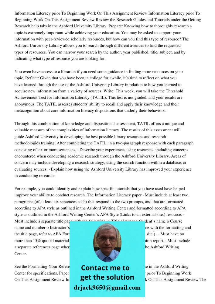 Review the Research Guides and Tutorials under the Getting Research help tabs in the Ashford University Library. Prepare: Knowing how to thoroughly research a t