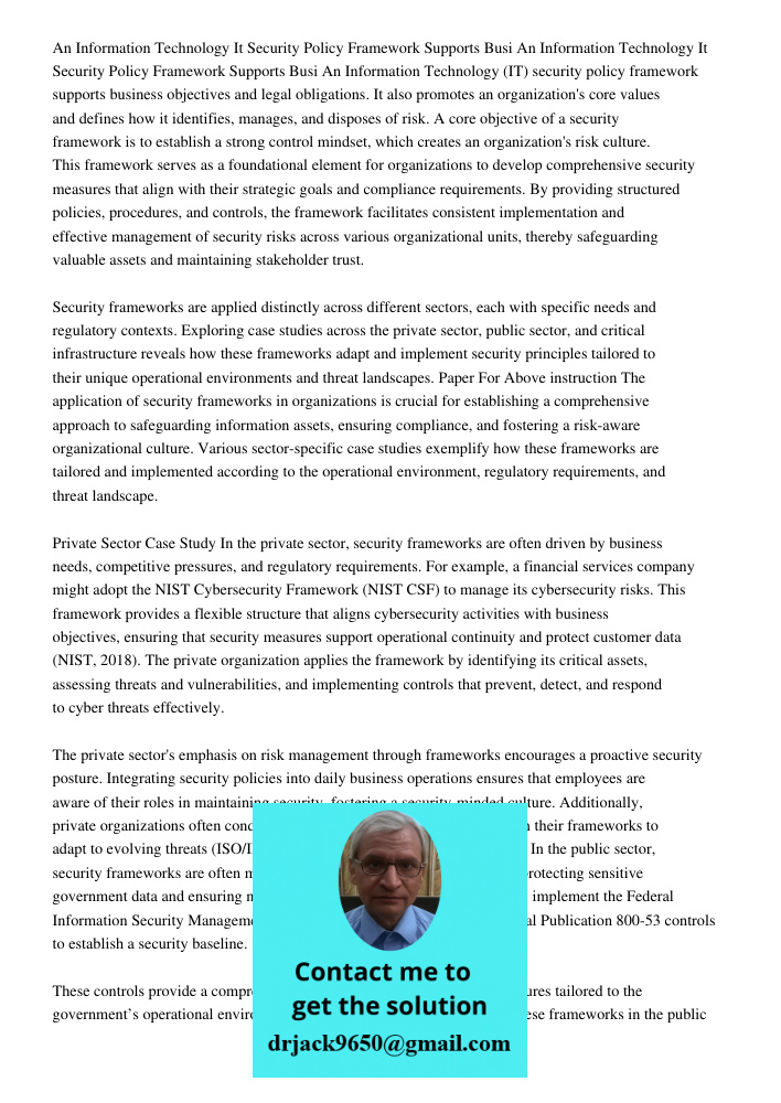 An Information Technology (IT) security policy framework supports business objectives and legal obligations. It also promotes an organization's core values and 