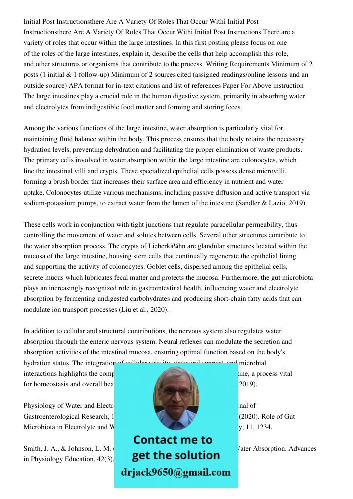 Initial Post Instructions There are a variety of roles that occur within the large intestines. In this first posting please focus on one of the roles of the lar