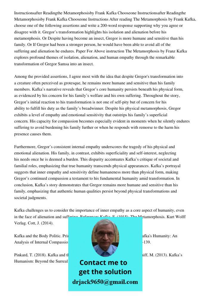 Instructions After reading The Metamorphosis by Frank Kafka, choose one of the following assertions and write a 200-word response supporting why you agree or di