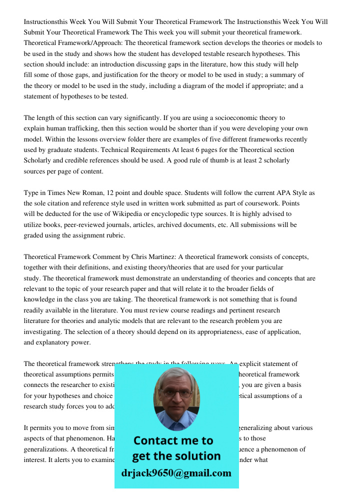 This week you will submit your theoretical framework. Theoretical Framework/Approach: The theoretical framework section develops the theories or models to be us