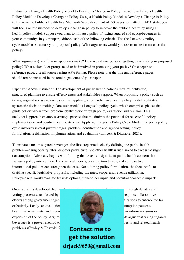 Using a Health Policy Model to Develop a Change in Policy to Improve the Public’s Health In a Microsoft Word document of 2-3 pages formatted in APA style, you w