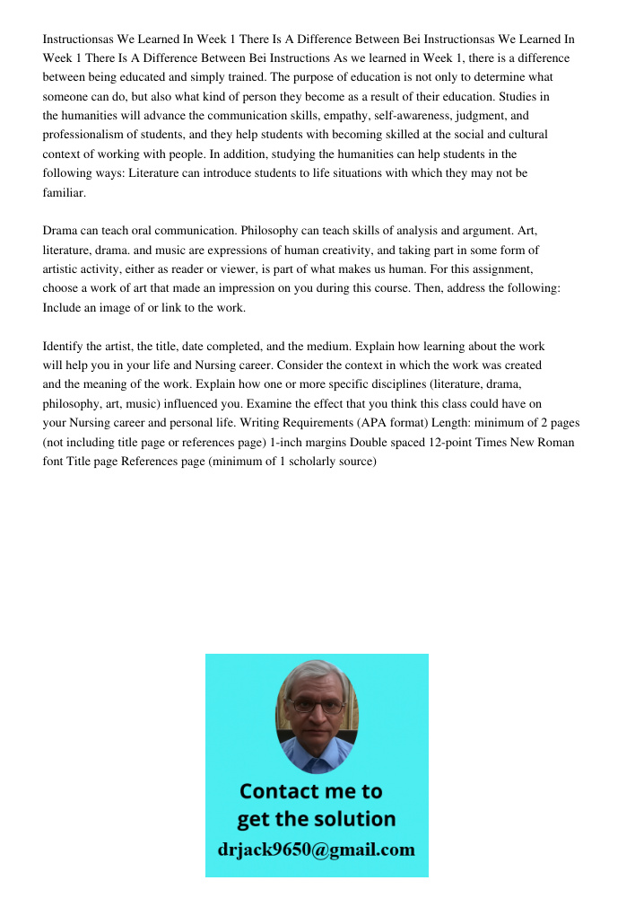 Instructions As we learned in Week 1, there is a difference between being educated and simply trained. The purpose of education is not only to determine what so