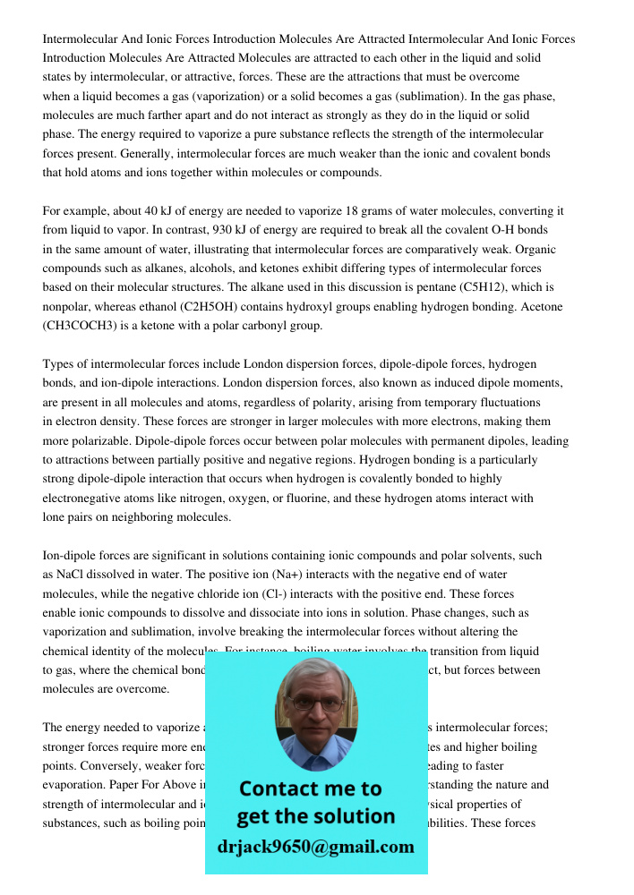 Molecules are attracted to each other in the liquid and solid states by intermolecular, or attractive, forces. These are the attractions that must be overcome w