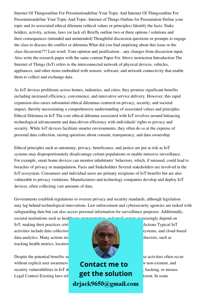 Topic: Internet of Things Outline for Presentation Define your topic and its associated ethical dilemma (ethical values or principles) Identify the facts: Stake