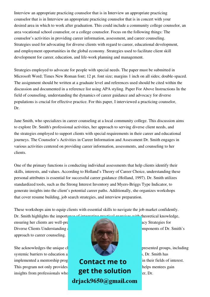 Interview an appropriate practicing counselor that is in concert with your desired area in which to work after graduation. This could include a community colleg