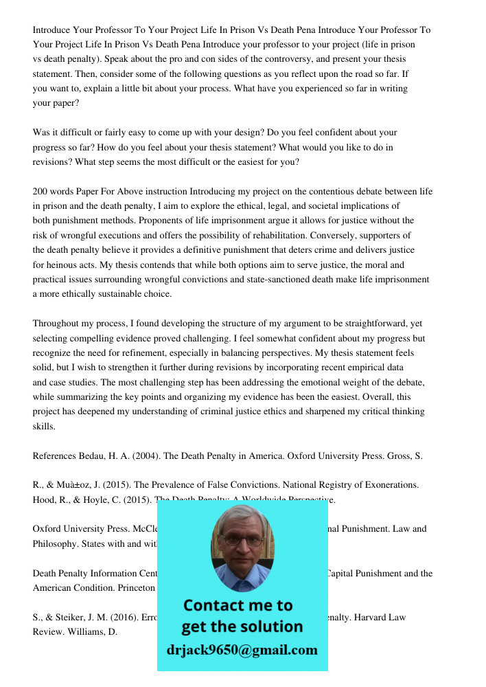 Introduce your professor to your project (life in prison vs death penalty). Speak about the pro and con sides of the controversy, and present your thesis statem