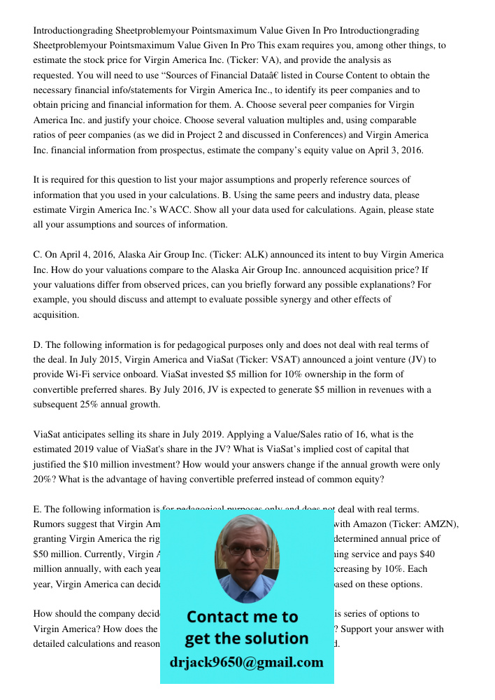 This exam requires you, among other things, to estimate the stock price for Virgin America Inc. (Ticker: VA), and provide the analysis as requested. You will ne