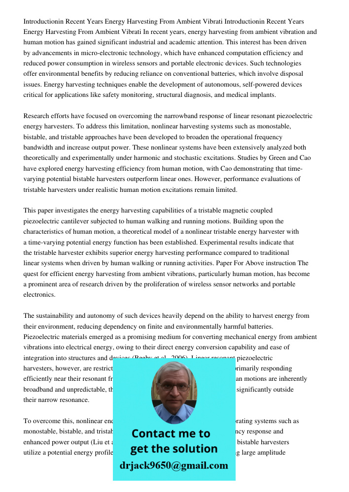 In recent years, energy harvesting from ambient vibration and human motion has gained significant industrial and academic attention. This interest has been driv