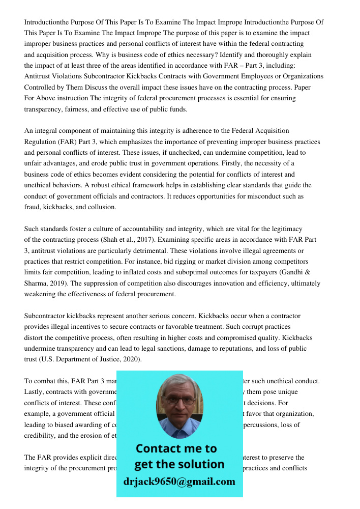 The purpose of this paper is to examine the impact improper business practices and personal conflicts of interest have within the federal contracting and acquis