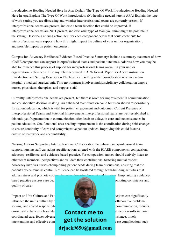 Introduction: (No heading needed here in APA) Explain the type of work setting you are discussing and whether interprofessional teams are currently present. If 