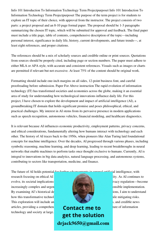 The purpose of the term project is for students to explore an IT topic of their choice, with approval from the instructor. The project consists of two parts: a 