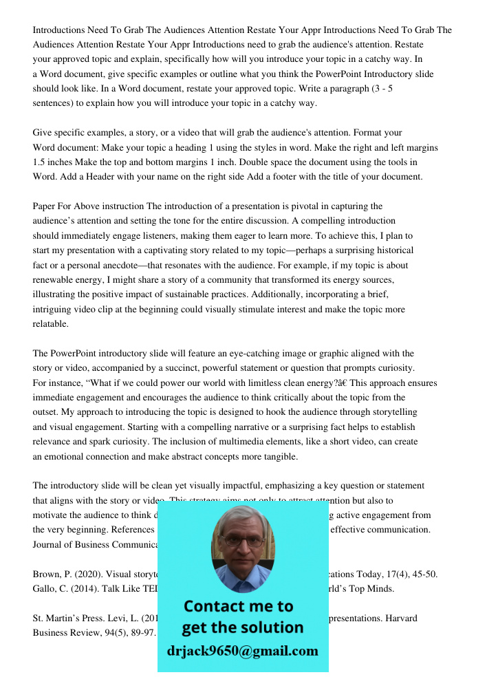 Introductions need to grab the audience's attention. Restate your approved topic and explain, specifically how will you introduce your topic in a catchy way. In