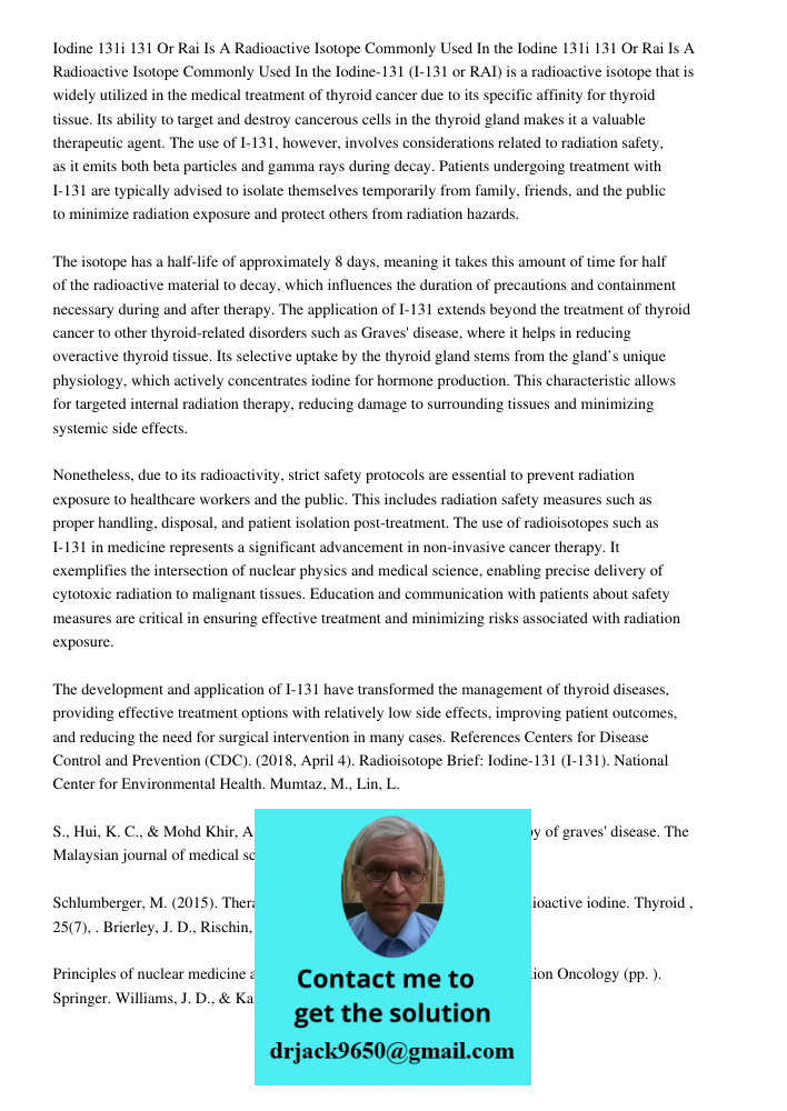 Iodine-131 (I-131 or RAI) is a radioactive isotope that is widely utilized in the medical treatment of thyroid cancer due to its specific affinity for thyroid t