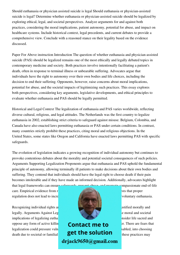 Determine whether euthanasia or physician-assisted suicide should be legalized by exploring ethical, legal, and societal perspectives. Analyze arguments for and