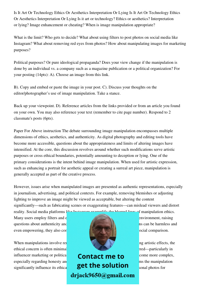 Is it art or technology? Ethics or aesthetics? Interpretation or lying? Image enhancement or cheating? When is image manipulation appropriate? What is the limit