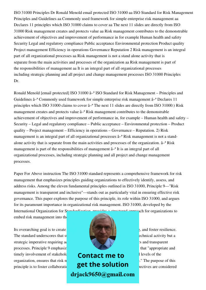 Paper For Above instruction The ISO 31000 standard represents a comprehensive framework for risk management that emphasizes principles guiding organizations to 