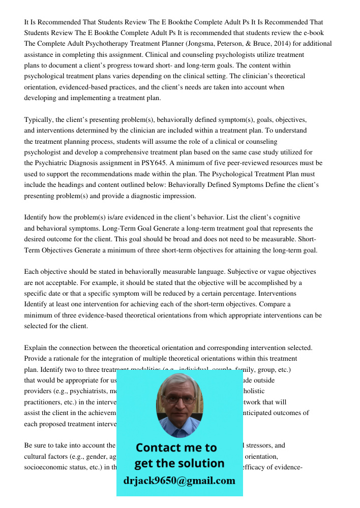 It is recommended that students review the e-book The Complete Adult Psychotherapy Treatment Planner (Jongsma, Peterson, & Bruce, 2014) for additional assistanc