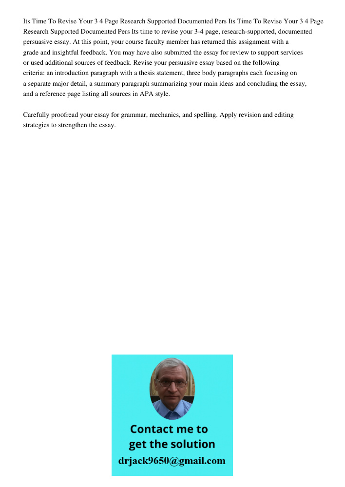 Its time to revise your 3-4 page, research-supported, documented persuasive essay. At this point, your course faculty member has returned this assignment with a