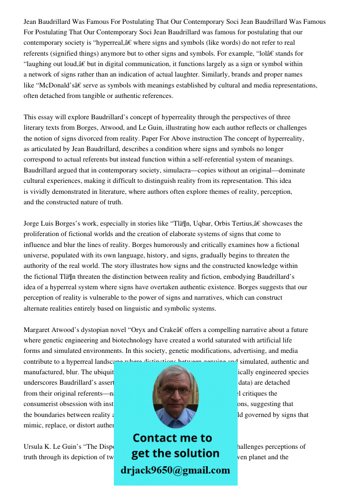 Jean Baudrillard was famous for postulating that our contemporary society is “hyperreal,” where signs and symbols (like words) do not refer to real referents (s