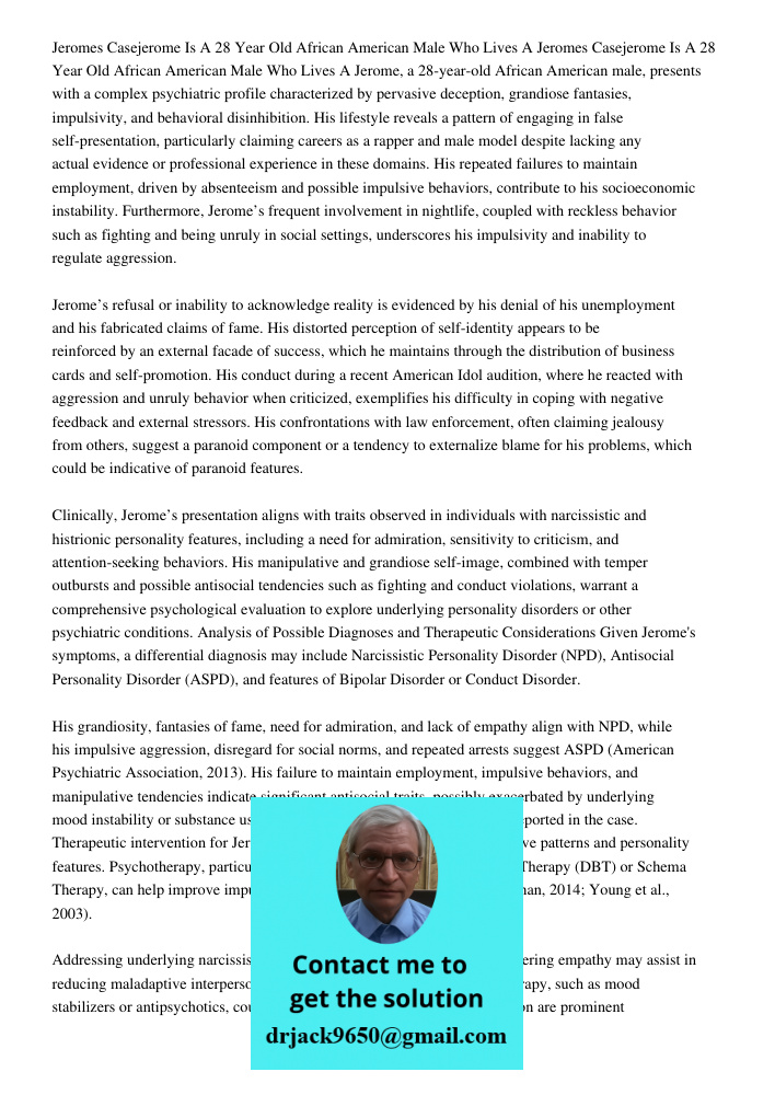 Jerome, a 28-year-old African American male, presents with a complex psychiatric profile characterized by pervasive deception, grandiose fantasies, impulsivity,