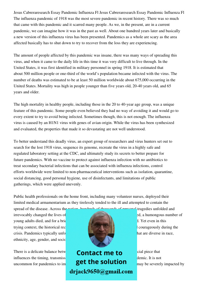 The influenza pandemic of 1918 was the most severe pandemic in recent history. There was so much that came with this pandemic and it scarred many people. As we,