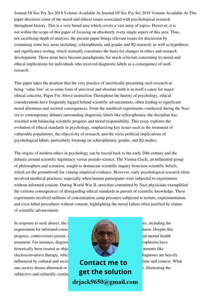 This paper discusses some of the moral and ethical issues associated with psychological research throughout history. This is a very broad area which covers a va