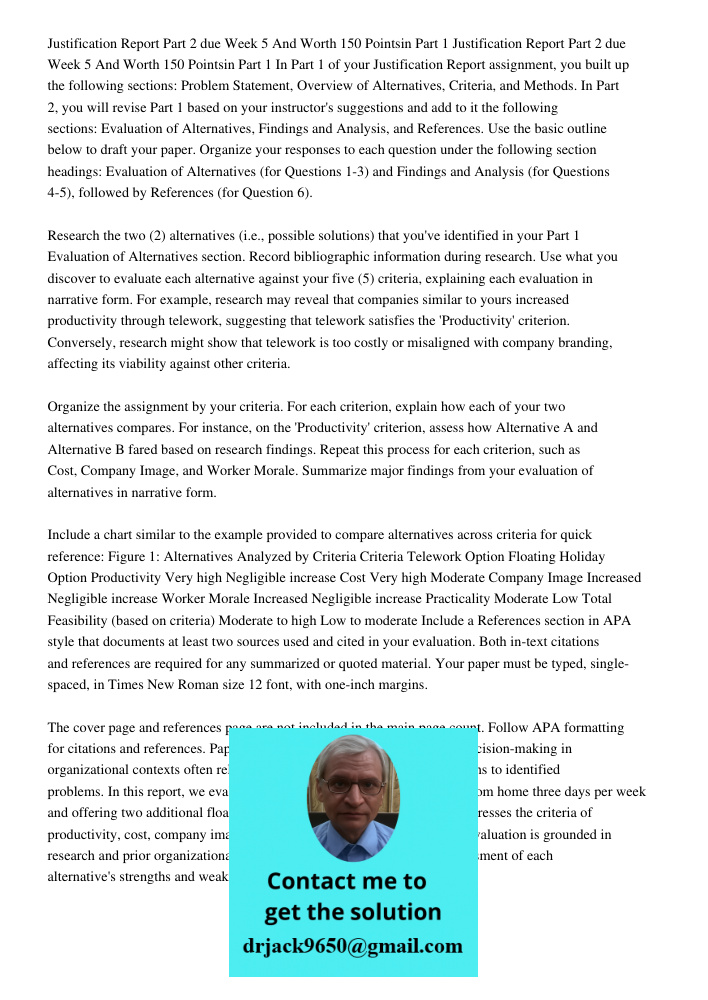 In Part 1 of your Justification Report assignment, you built up the following sections: Problem Statement, Overview of Alternatives, Criteria, and Methods. In P