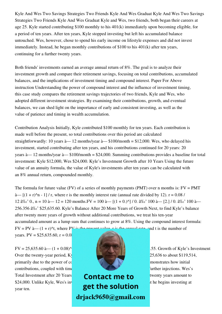 Kyle and Wes, two friends, both began their careers at age 25. Kyle started contributing $100 monthly to his 401(k) immediately upon becoming eligible, for a pe