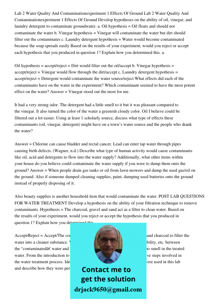 Develop hypotheses on the ability of oil, vinegar, and laundry detergent to contaminate groundwater. a. Oil hypothesis = Oil floats and should not contaminate t