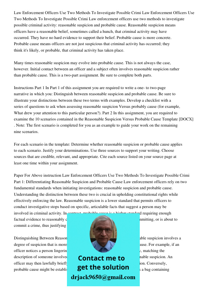 Law enforcement officers use two methods to investigate possible criminal activity: reasonable suspicion and probable cause. Reasonable suspicion means officers