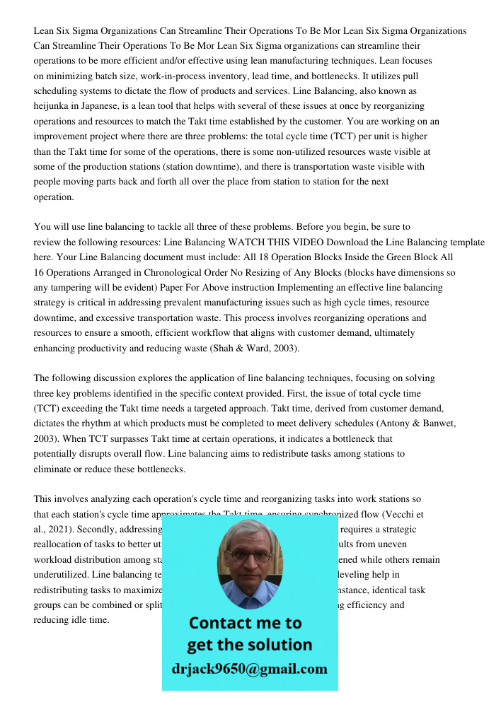 Lean Six Sigma organizations can streamline their operations to be more efficient and/or effective using lean manufacturing techniques. Lean focuses on minimizi