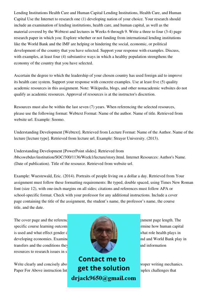 Use the Internet to research one (1) developing nation of your choice. Your research should include an examination of lending institutions, health care, and hum