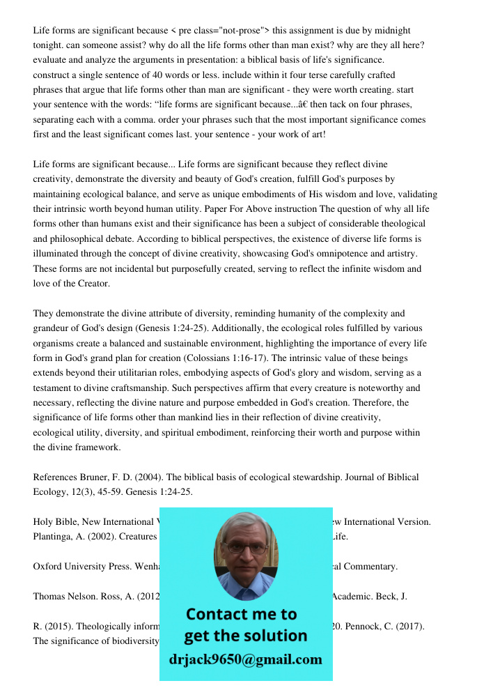 < pre class="not-prose"> this assignment is due by midnight tonight. can someone assist? why do all the life forms other than man exist? why are they all here? 