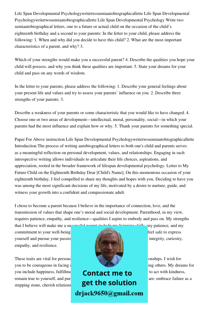 Life Span Developmental Psychology Write two semiautobiographical letters, one to a future or actual child on the occasion of the child’s eighteenth birthday an