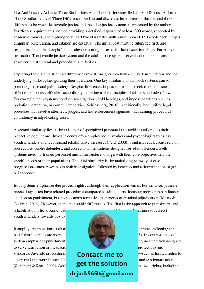 List and discuss at least three similarities and three differences between the juvenile justice and the adult justice systems as presented by the author. Post/R