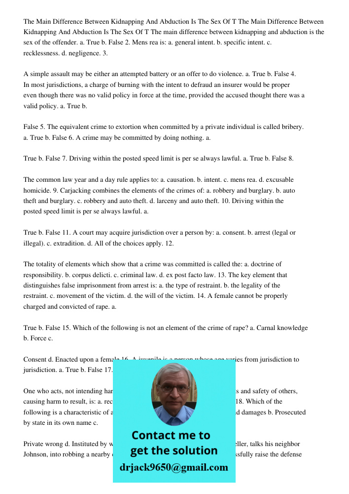 The main difference between kidnapping and abduction is the sex of the offender. a. True b. False 2. Mens rea is: a. general intent. b. specific intent. c. reck
