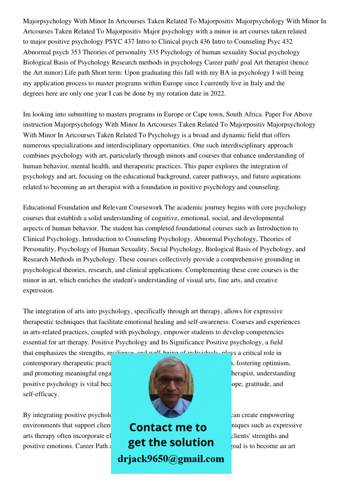 Major psychology with a minor in art courses taken related to major positive psychology PSYC 437 Intro to Clinical psych 436 Intro to Counseling Psyc 432 Abnorm