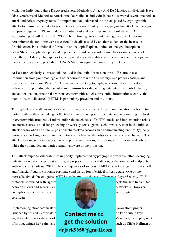 Malicious individuals have discovered several methods to attack and defeat cryptosystems. It's important that understand the threats posed by cryptographic atta
