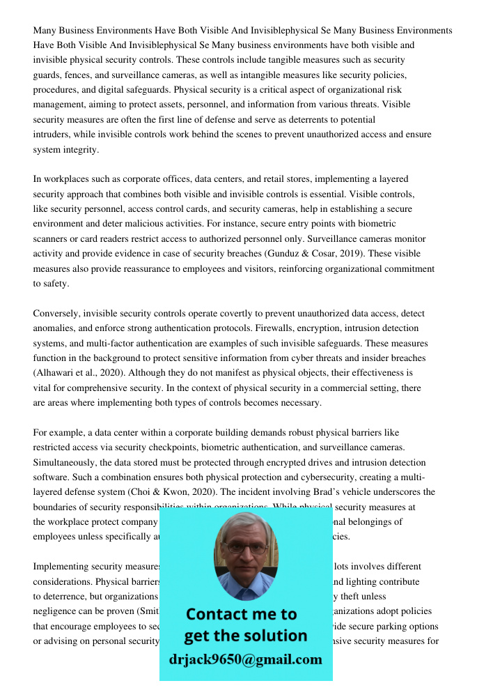 Many business environments have both visible and invisible physical security controls. These controls include tangible measures such as security guards, fences,