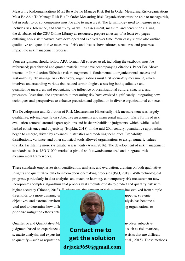 Measuring Risk Organizations must be able to manage risk, but in order to do so, companies must be able to measure it. The terminology used to measure risks inc