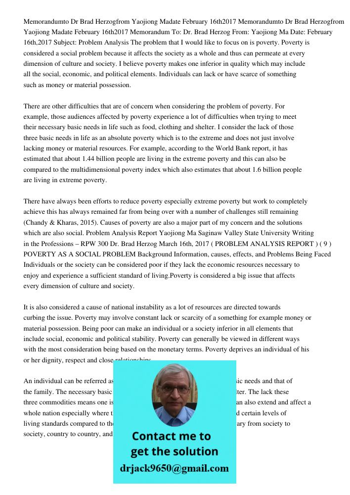 Memorandum To: Dr. Brad Herzog From: Yaojiong Ma Date: February 16th,2017 Subject: Problem Analysis The problem that I would like to focus on is poverty. Povert