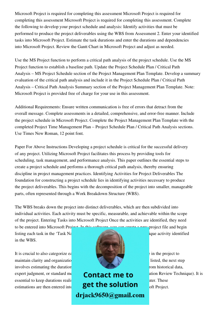 Microsoft Project is required for completing this assessment. Complete the following to develop your project schedule and analysis: Identify activities that mus